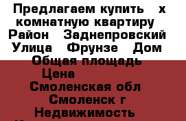 Предлагаем купить 2-х комнатную квартиру › Район ­ Заднепровский › Улица ­ Фрунзе › Дом ­ 42 › Общая площадь ­ 44 › Цена ­ 1 600 000 - Смоленская обл., Смоленск г. Недвижимость » Квартиры продажа   . Смоленская обл.,Смоленск г.